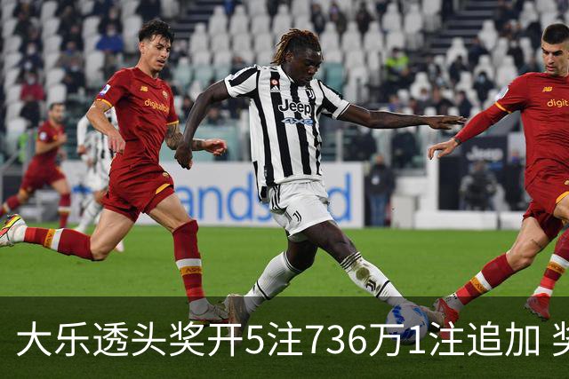 大乐透头奖开5注736万1注追加 奖池余额超8亿